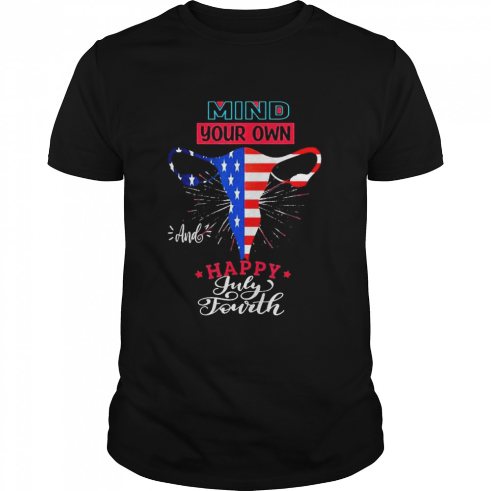 Mind Your Own Uterus, Happy 4Th Of July Shirt