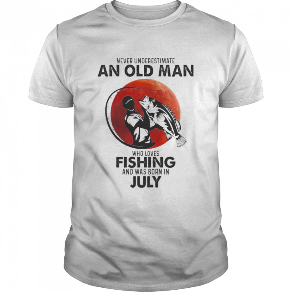 Never Underestimate An Old Man Who Loves Fishing And Was Born In July Shirt