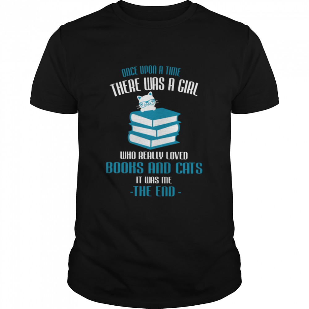 One Upon A Time There Was A Girl Who Really Loved Books And Cats T-Shirt