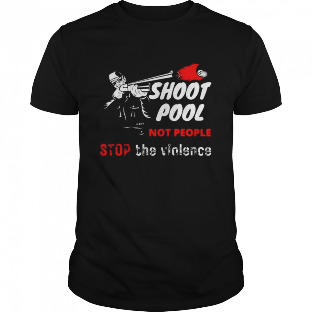 Shoot Pool Not People Stop The Violence Shirt