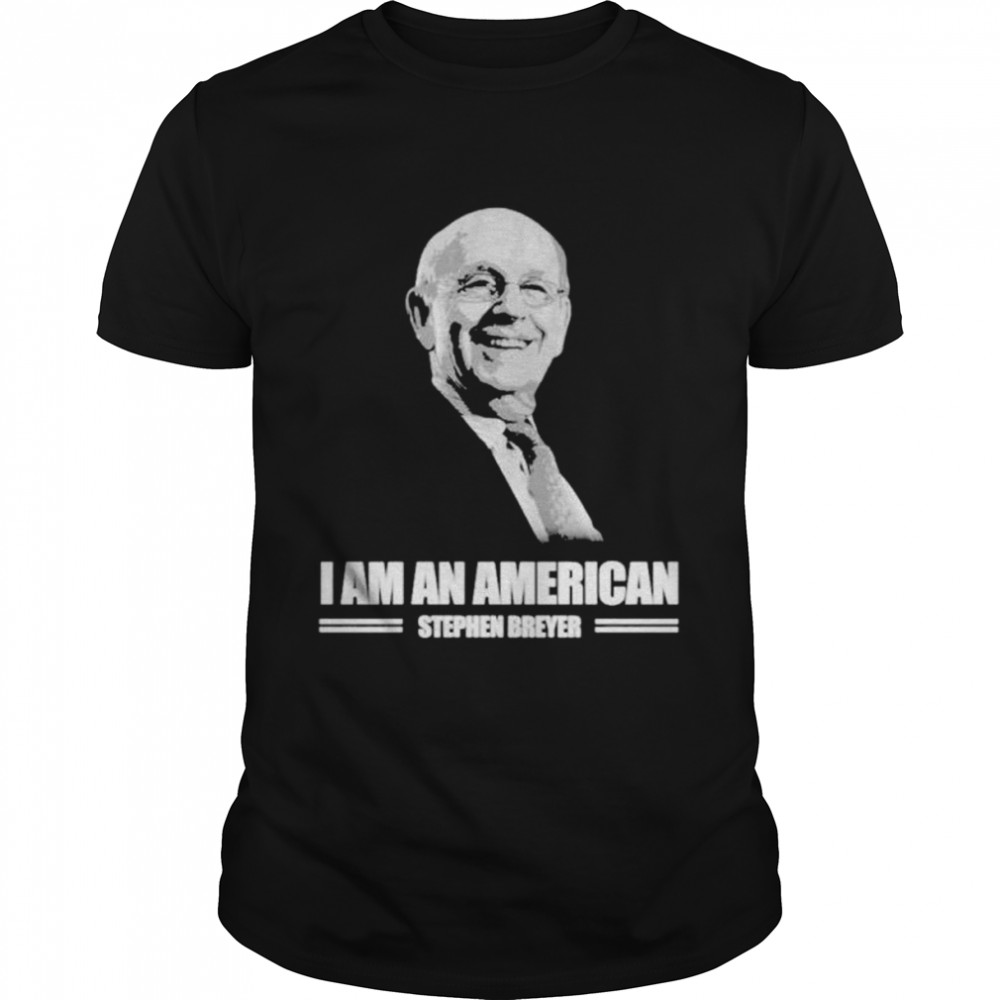 Stephen Breyer I Am A American Shirt