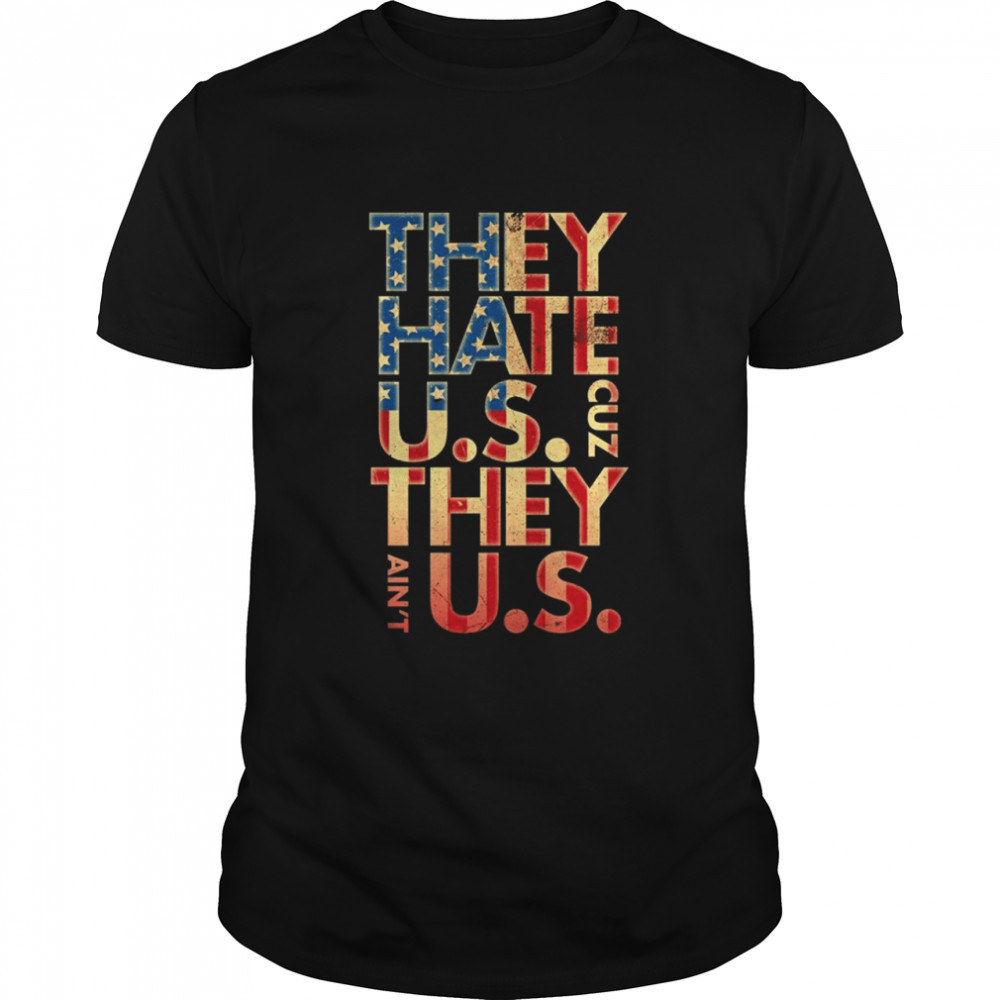 They Hate Us Cuz They Ain'T Us Shirt