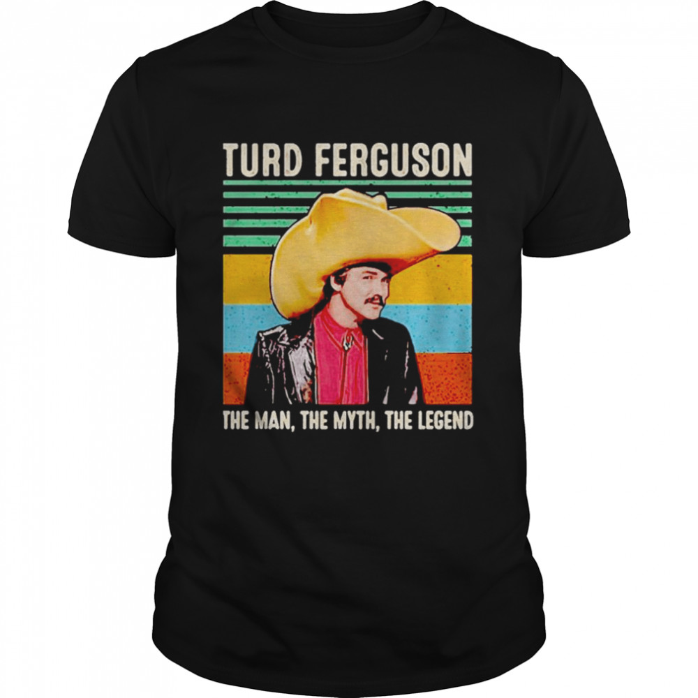 Turd Ferguson The Man The Myth The Legend Vintage Shirt