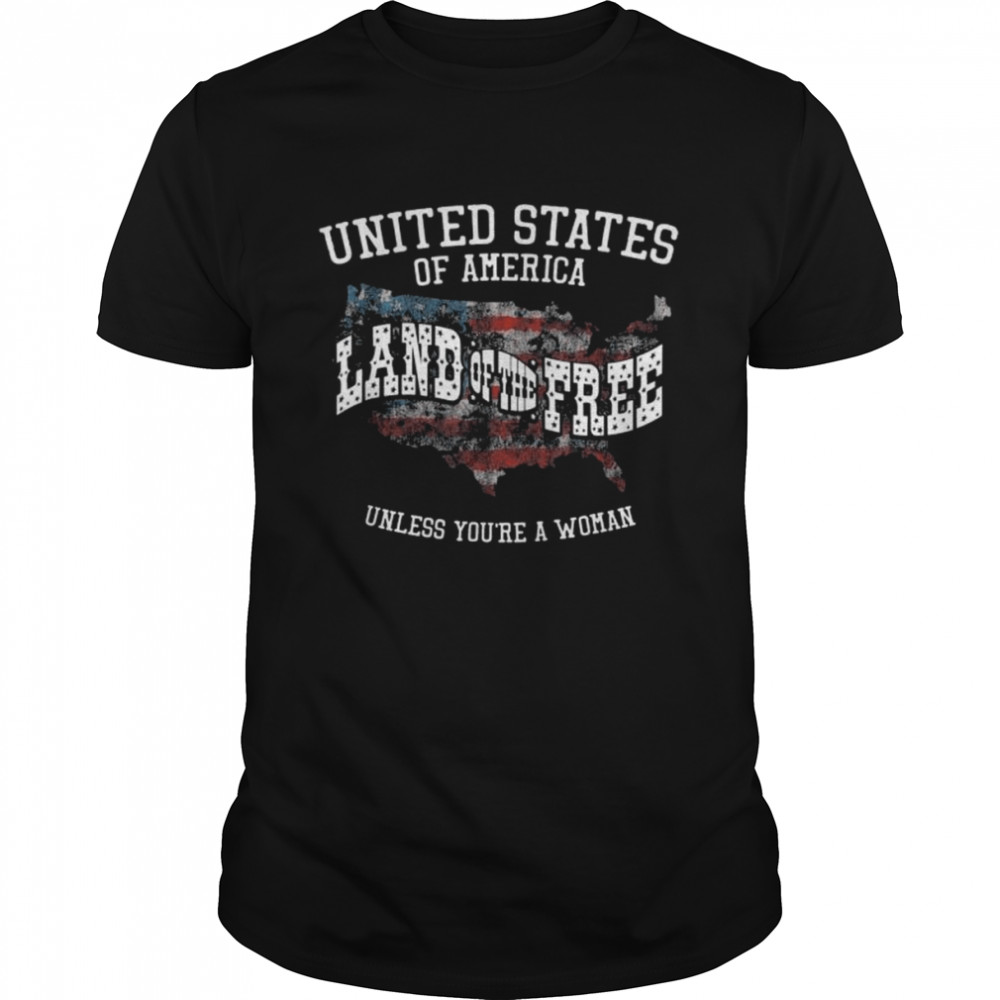 United States Of America Land Of The Free Unless You’re A Woman Shirt