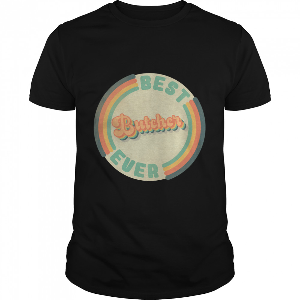 Best Butcher Ever Funny Best Butcher In The World Butcher Gift Idea Vintage Retro Butcher Classic T-