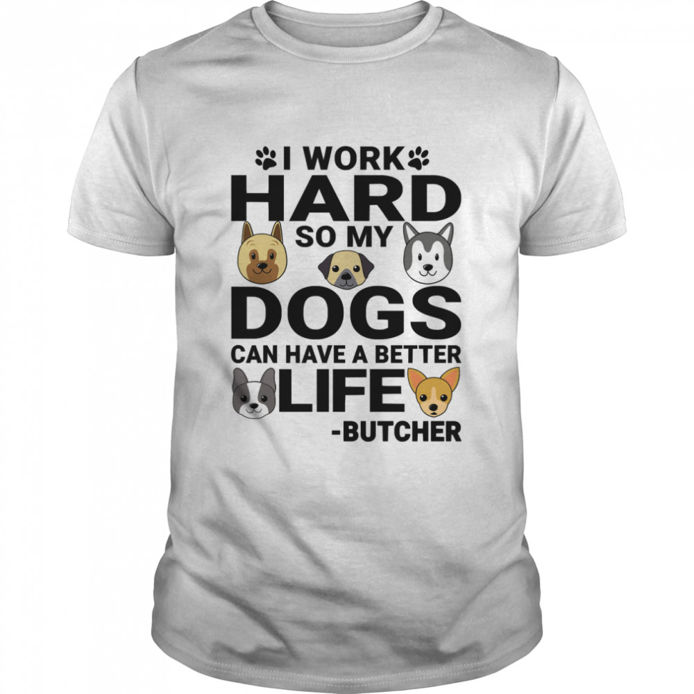 Butcher Dog Love Quotes Work Hard Dogs Lover Classic T-Shirt