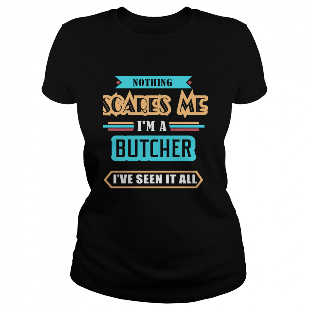 Butcher Nothing Scares Me Classic T- Classic Women's T-shirt