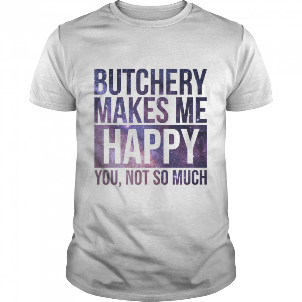 Butchery Makes Me Happy For Butchers Classic T-Shirt