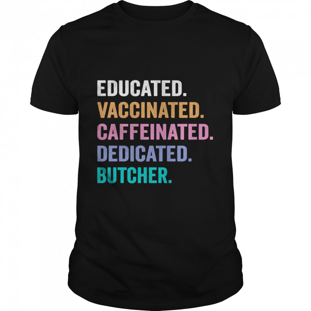 Educated Vaccinated Caffeinated Dedicated Butcher Shirt, Funny Butcher Christmas Gift Essential T-Sh