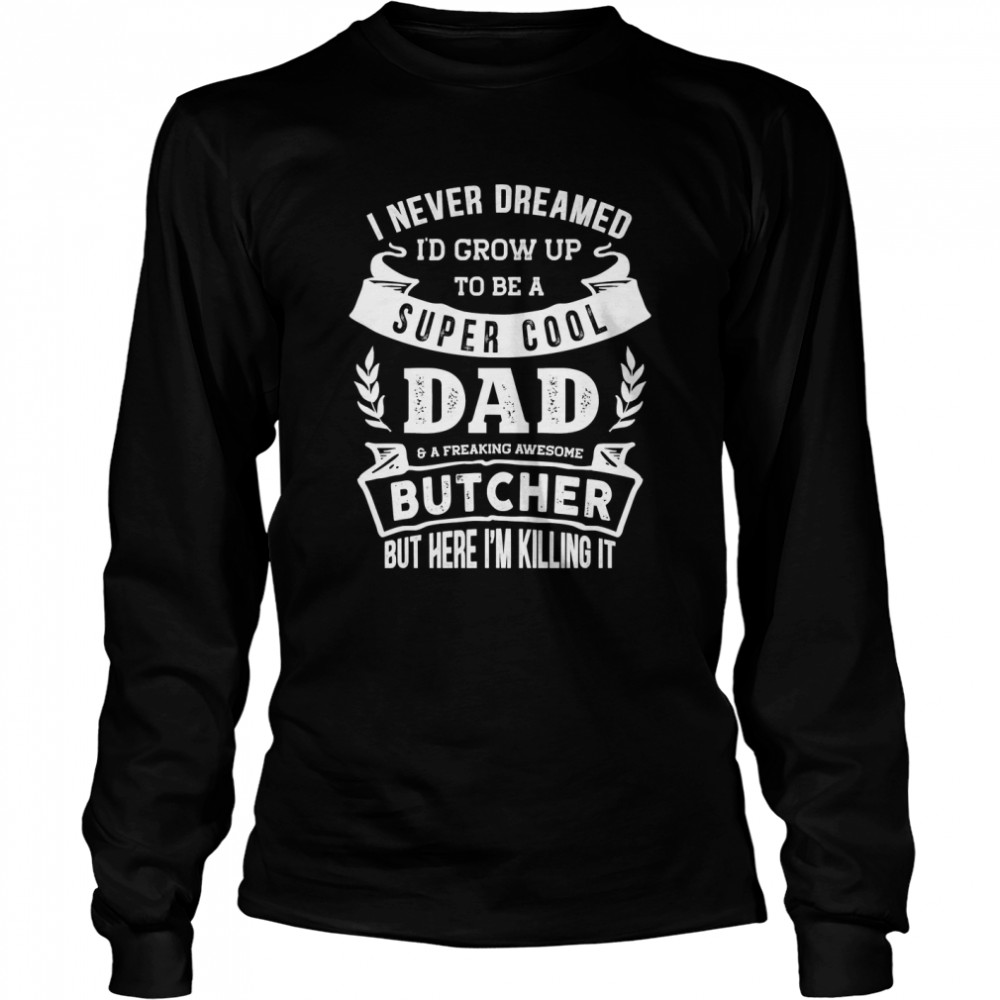 I Never Dreamed  Be a Dad  Butcher Funny Essential T- Long Sleeved T-shirt