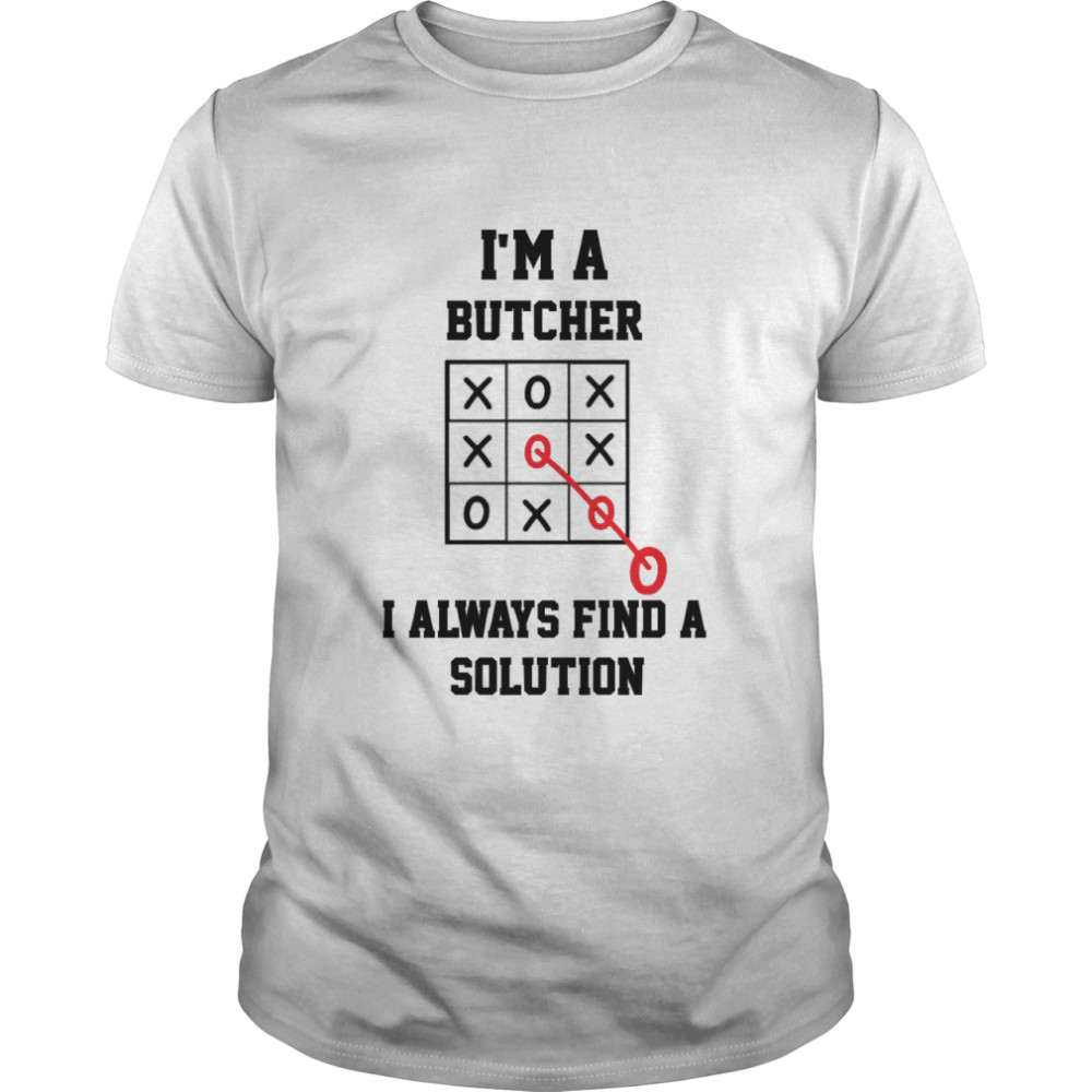 Im A  Butcher I Always Find A Solution Classic T-Shirt