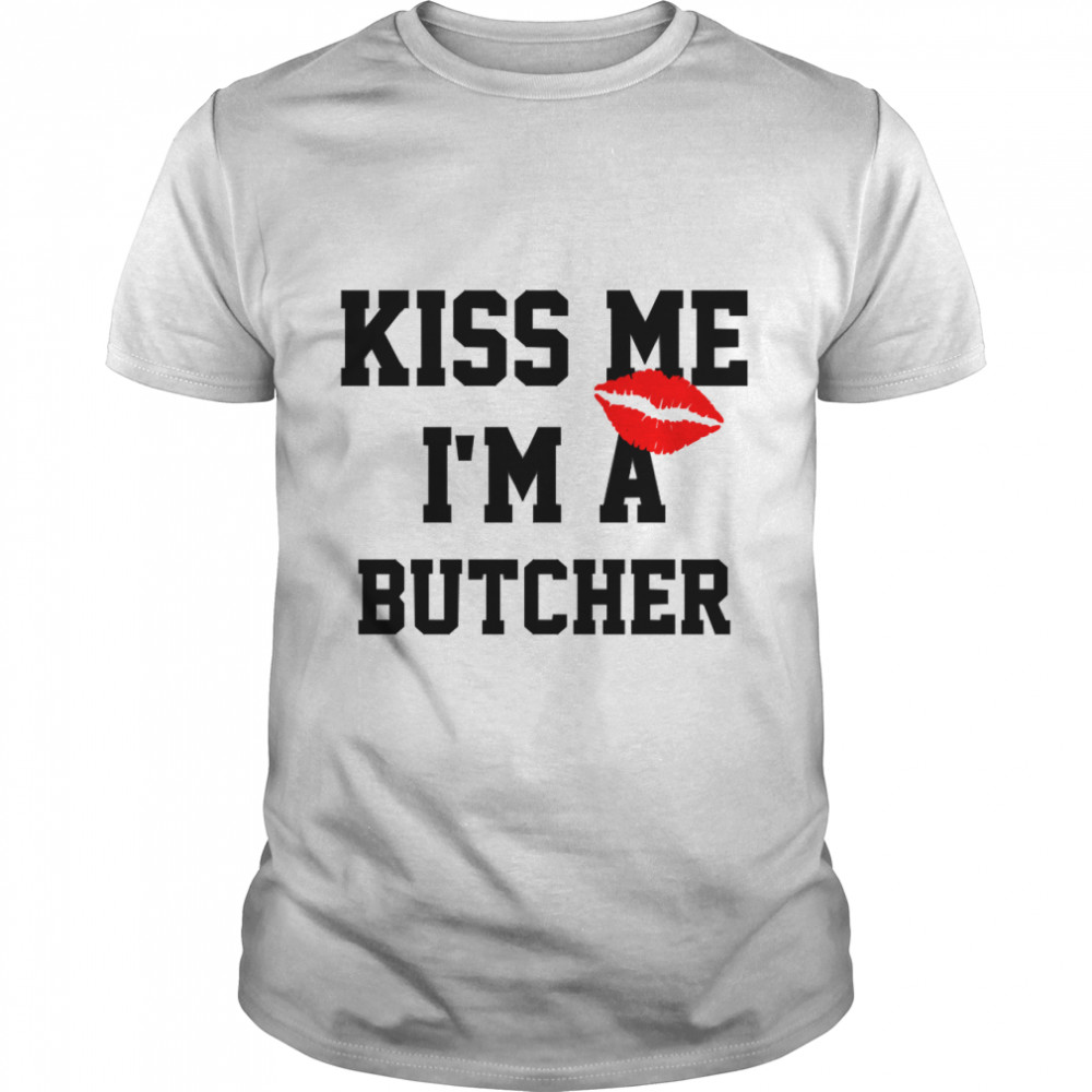 Kiss Me Im A Butcher  Classic T-Shirt