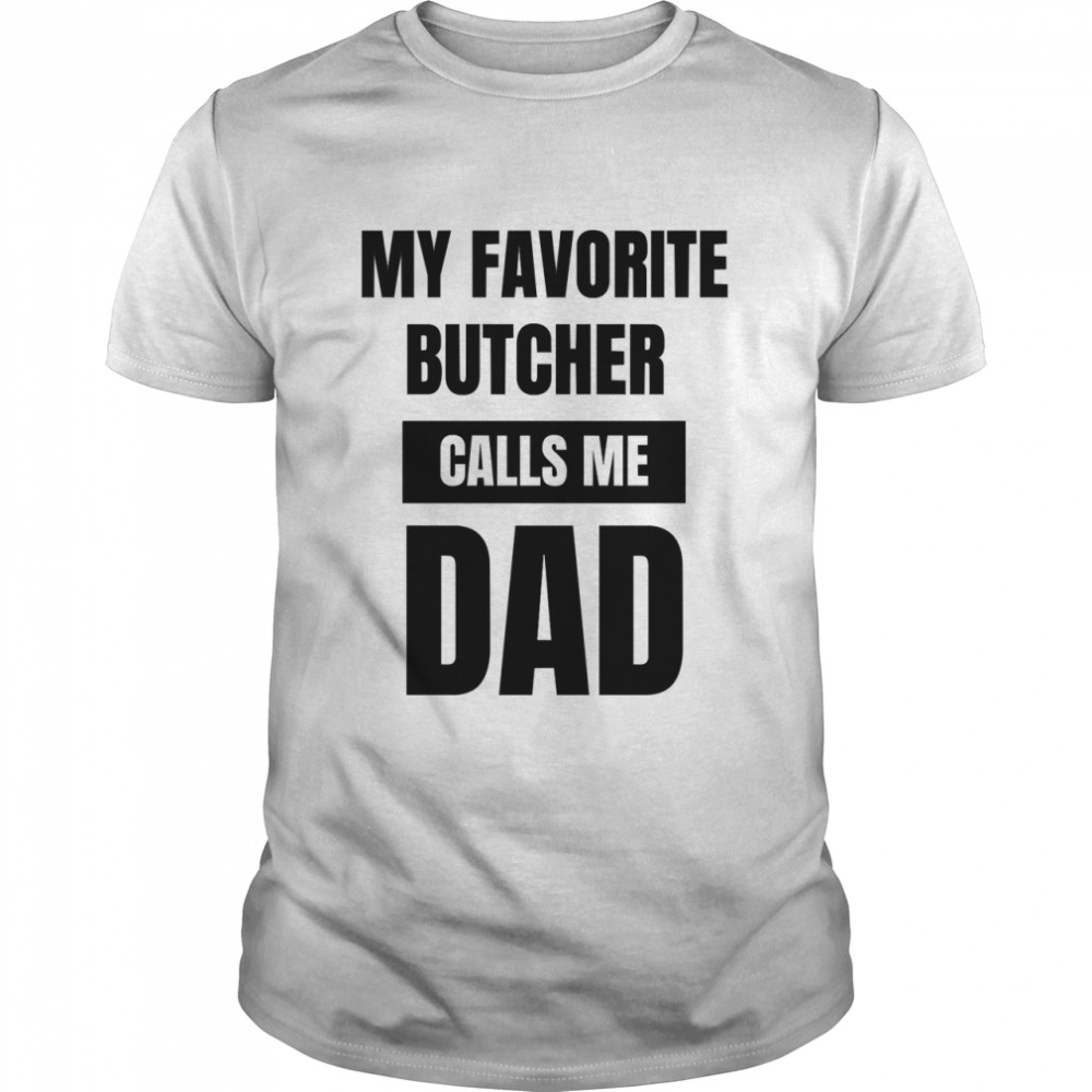 My Favorite Butcher Calls Me Dad  Classic T-Shirt