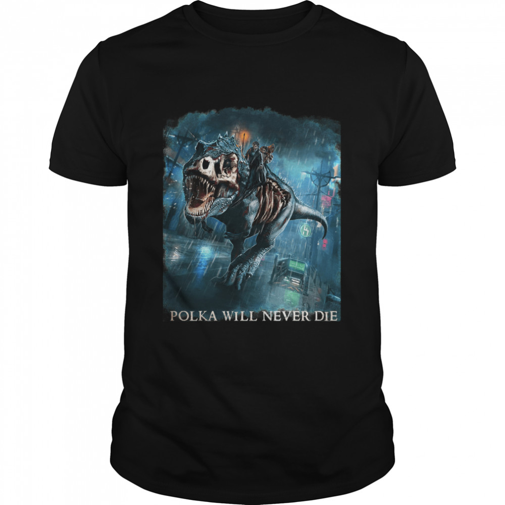 Polka Will Never Die Riding A Rex Harry Random Destruction Dresden Classic T-Shirt