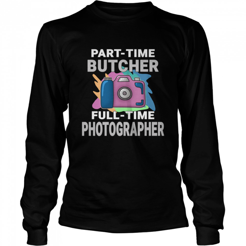 Sarcastic Part-time Butcher Full-time Photographer - Photography Hobby Essential T- Long Sleeved T-shirt
