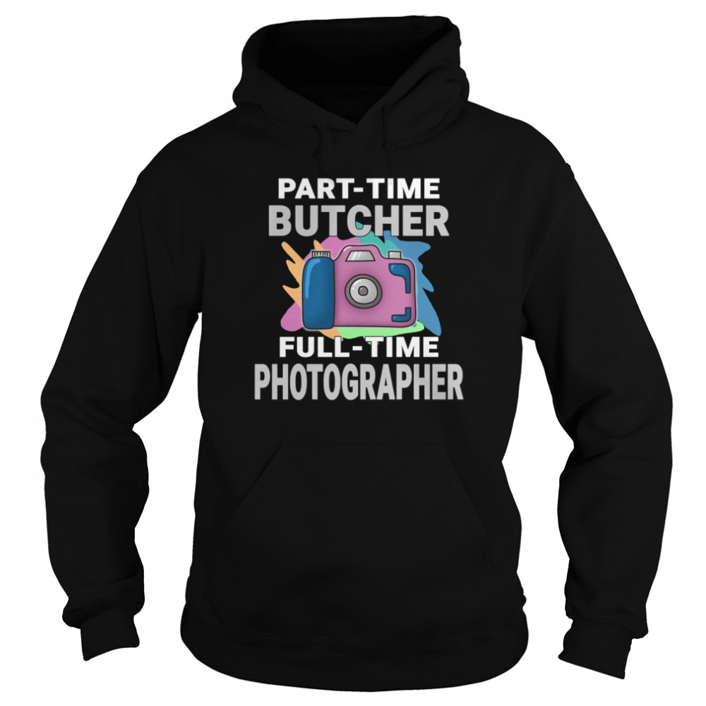 Sarcastic Part-time Butcher Full-time Photographer - Photography Hobby Essential T- Unisex Hoodie