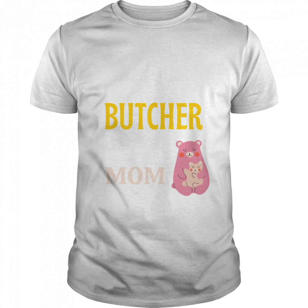 Some People Call Me A Butcher The Most Important Call Me Mom Classic T-Shirt