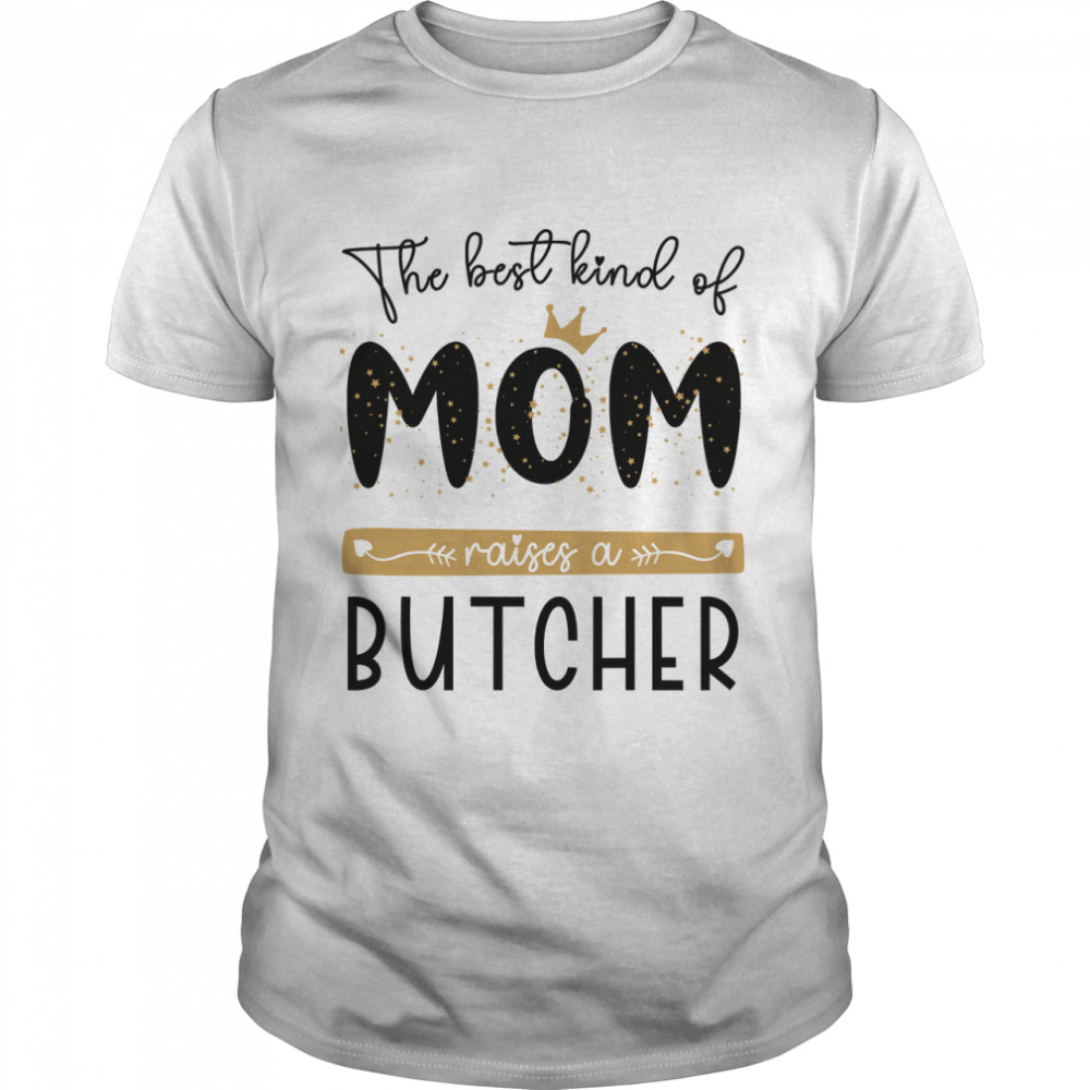 The Best Kind Of Mom Raises A Butcher Mothers Day 2022 Gift Idea Proud Butcher Mom Classic T-Shirt