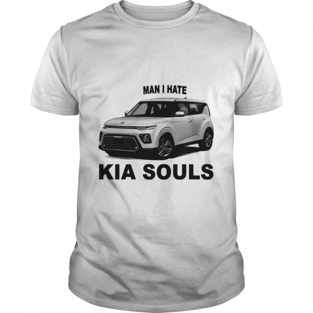 Man I Hate Kia Souls Classic T-Shirt