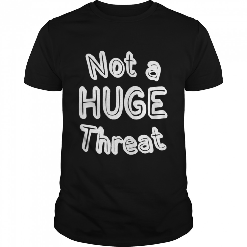 Not a huge threat shirt Classic Men's T-shirt