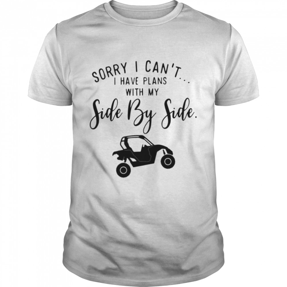 Sorry I Can't I Have Plans With My Side By Side shirt Classic Men's T-shirt