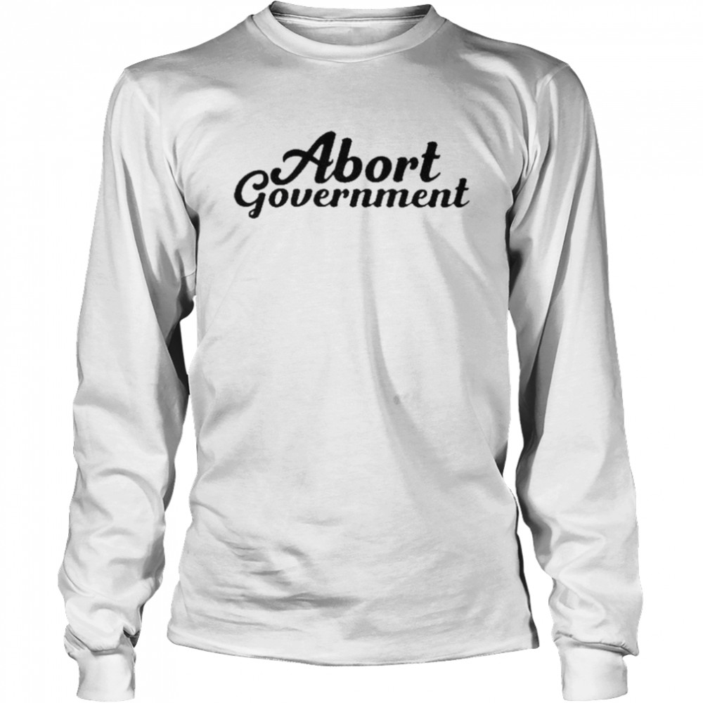 abort Government shirt Long Sleeved T-shirt