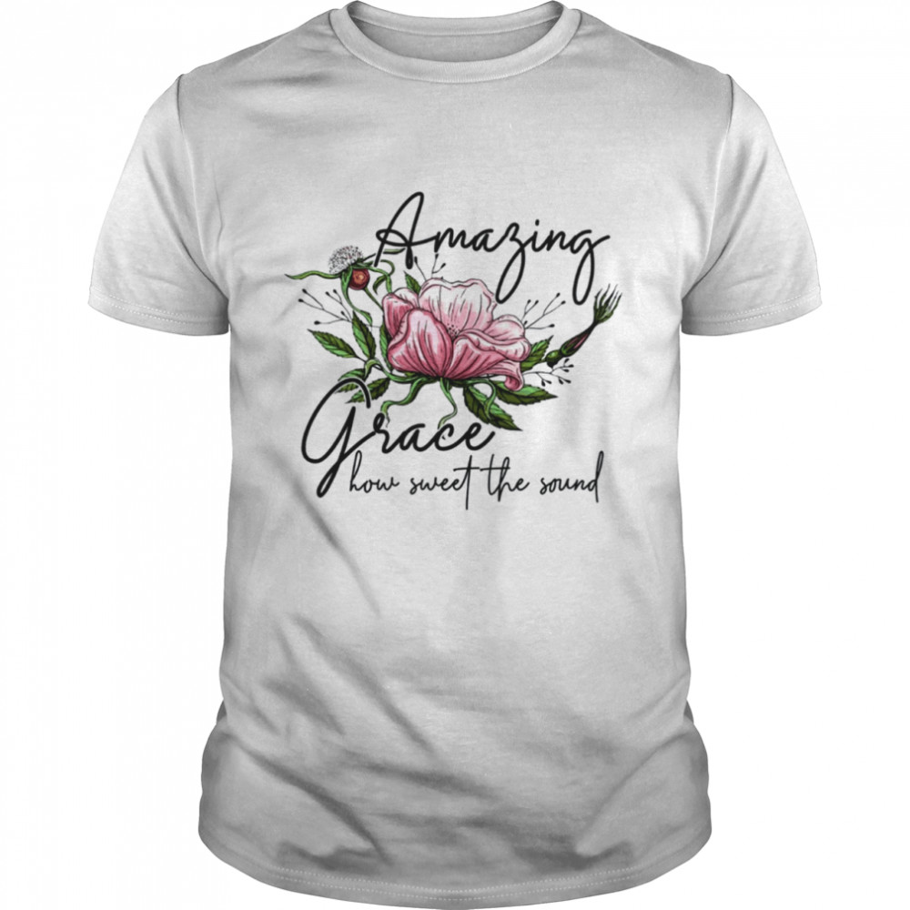 Amazing grace how sweet the sound shirt
