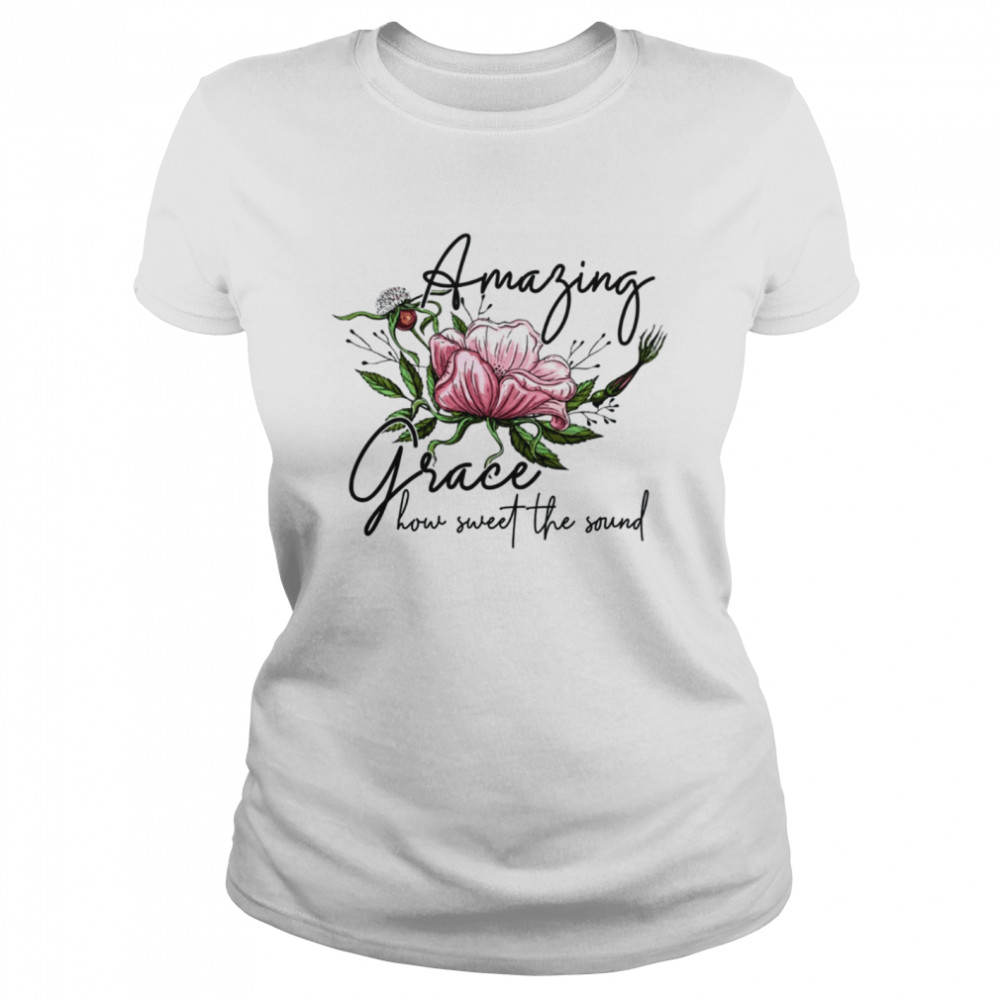 Amazing grace how sweet the sound shirt Classic Women's T-shirt