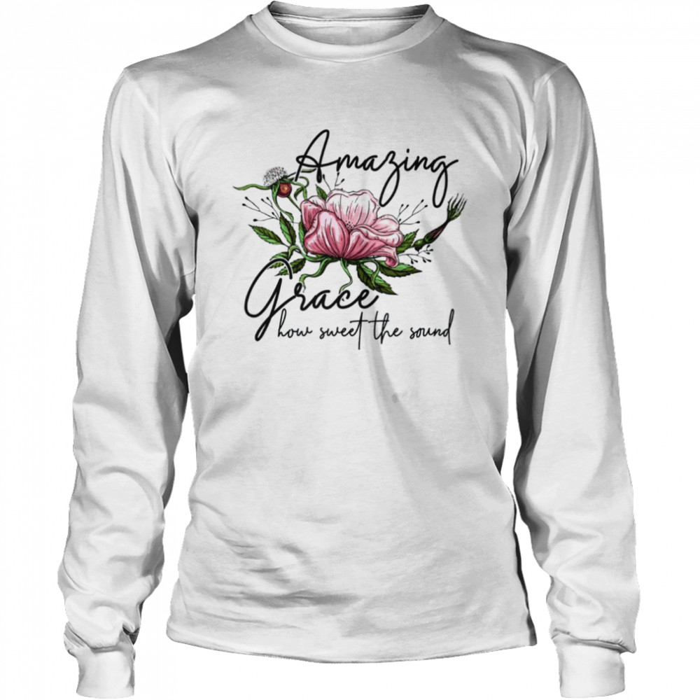 Amazing grace how sweet the sound shirt Long Sleeved T-shirt
