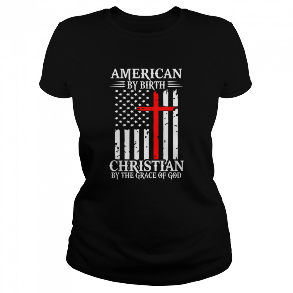 American by birth Christian by the grace of God shirt Classic Women's T-shirt