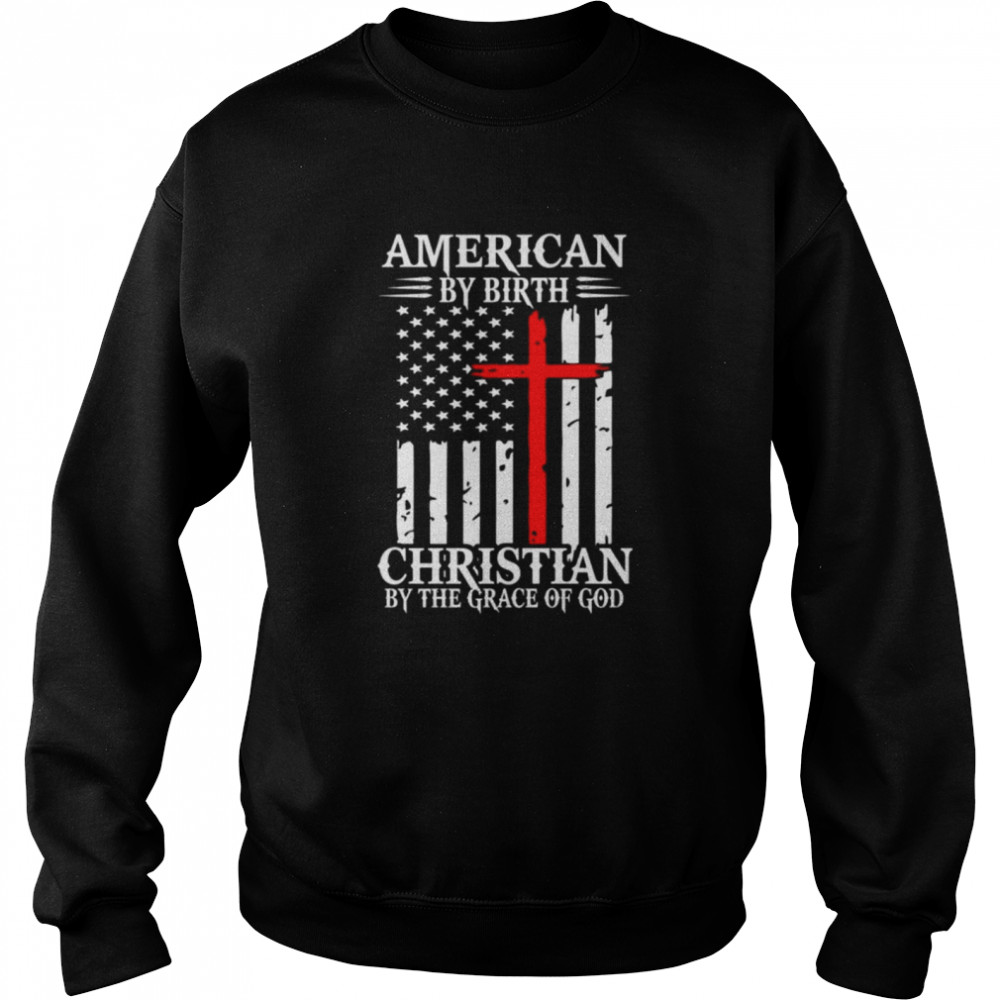 American by birth Christian by the grace of God shirt Unisex Sweatshirt