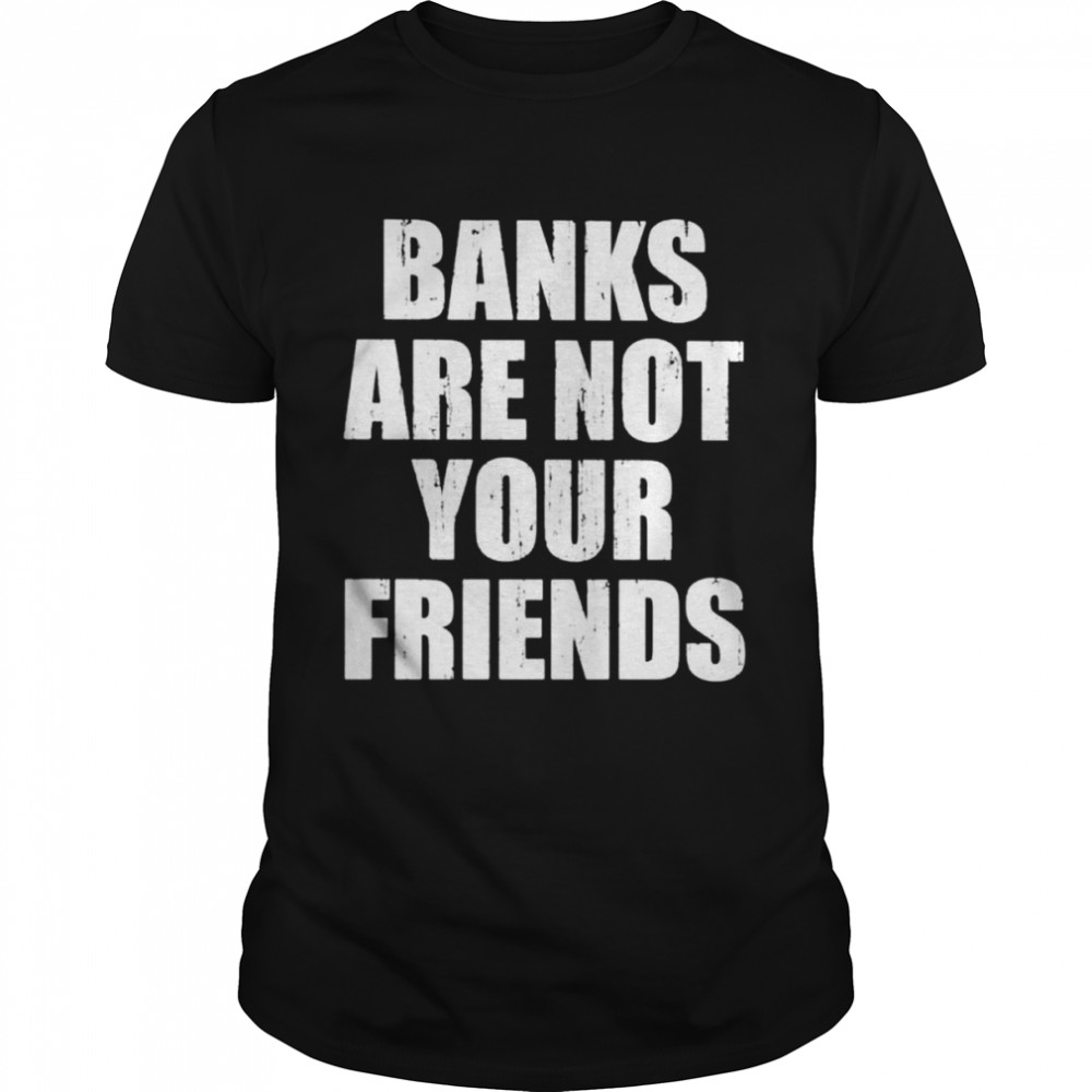 Banks are not your friends shirt Classic Men's T-shirt