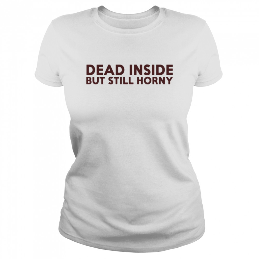 Dead inside but still horny shirt Classic Women's T-shirt