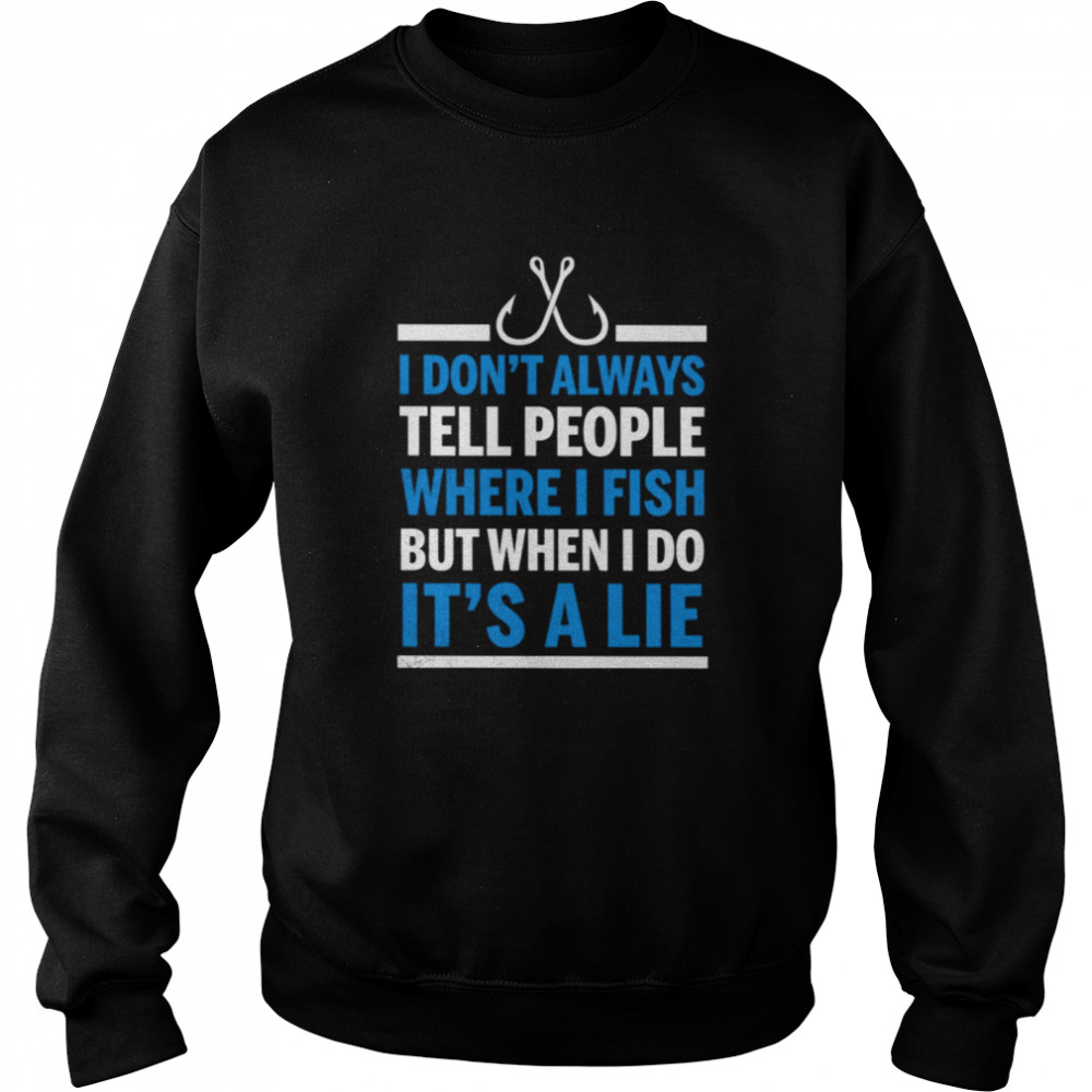 Don't Always Tell People Where I Fish Classic T- Unisex Sweatshirt