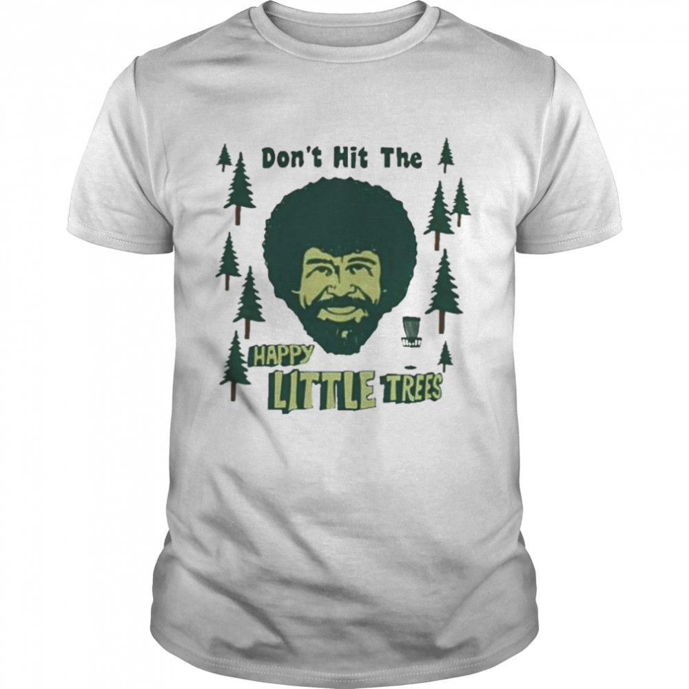 Don’t Hit The Happy Little Trees Shirt