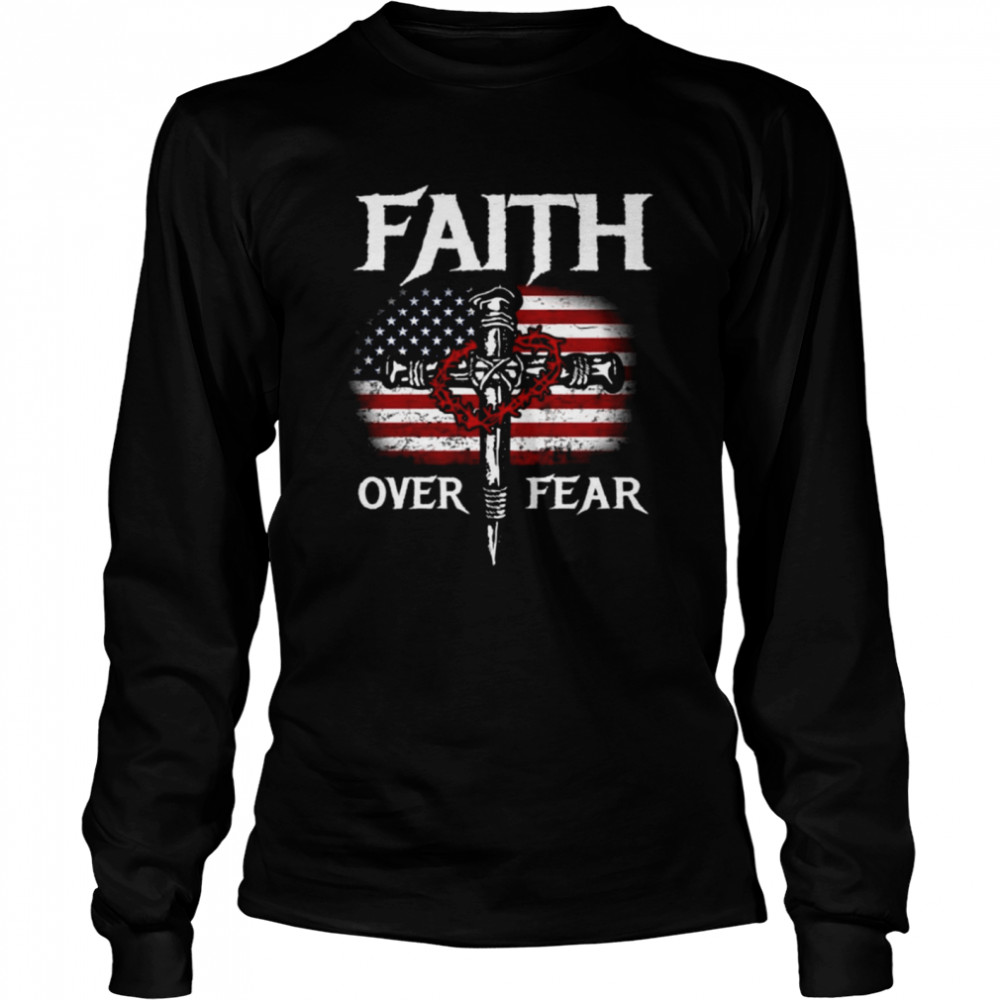 Faith over fear American flag shirt Long Sleeved T-shirt