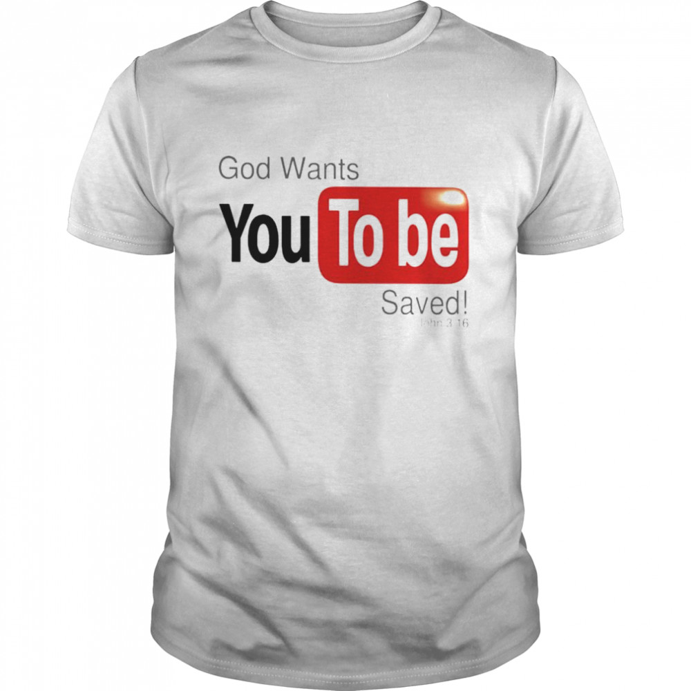 God Wants Youtobe Saved Shirt
