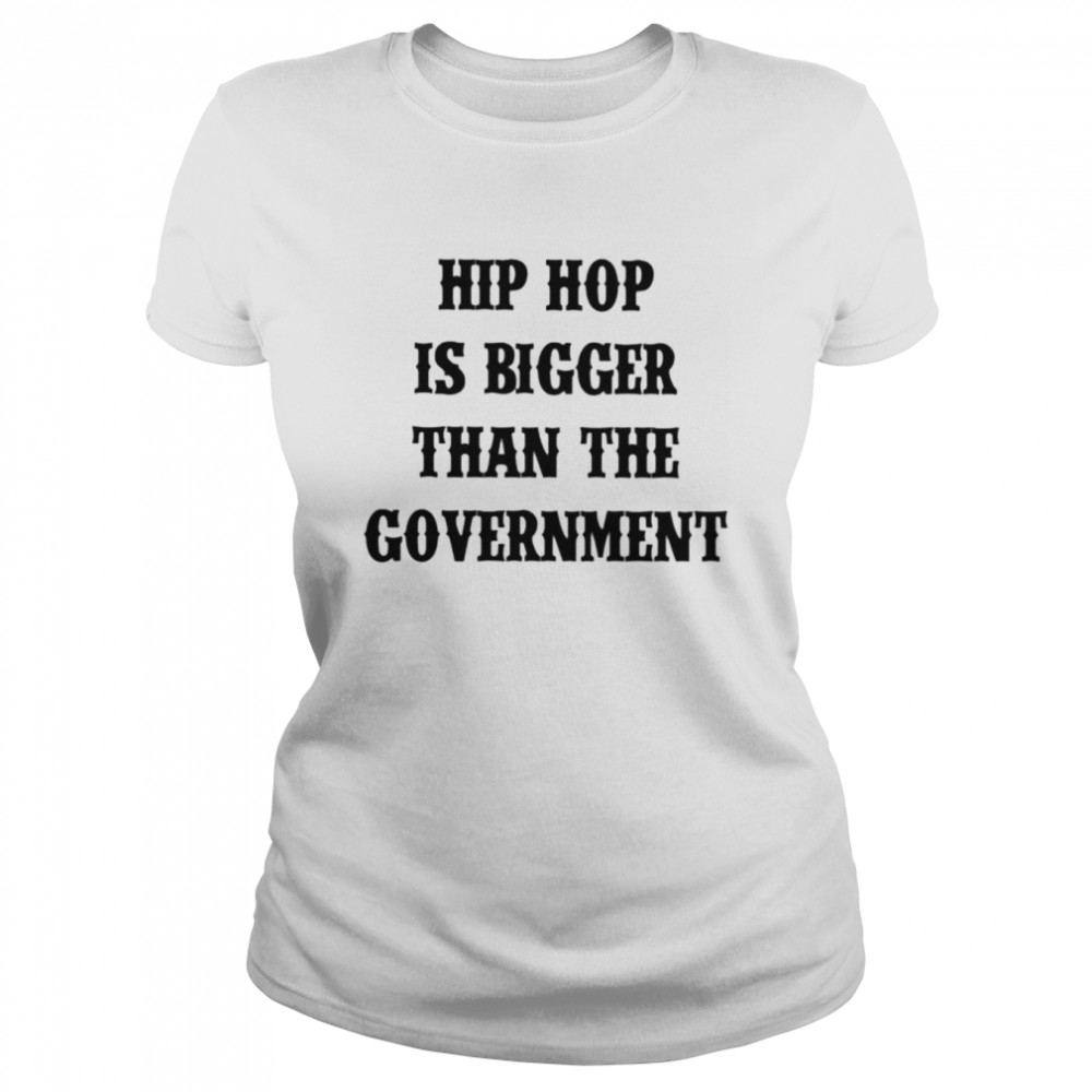 Hip hop is bigger than the government shirt Classic Women's T-shirt