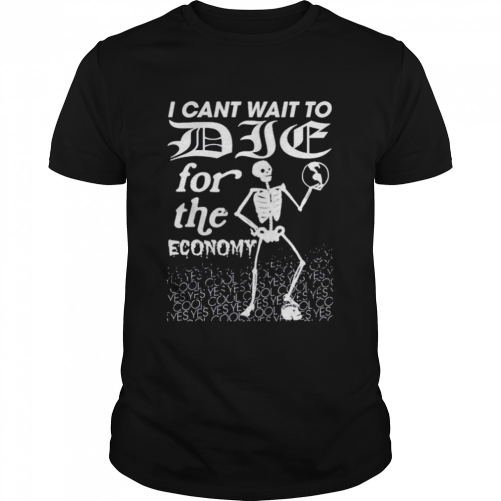 i can’t wait to die for the economy shirt