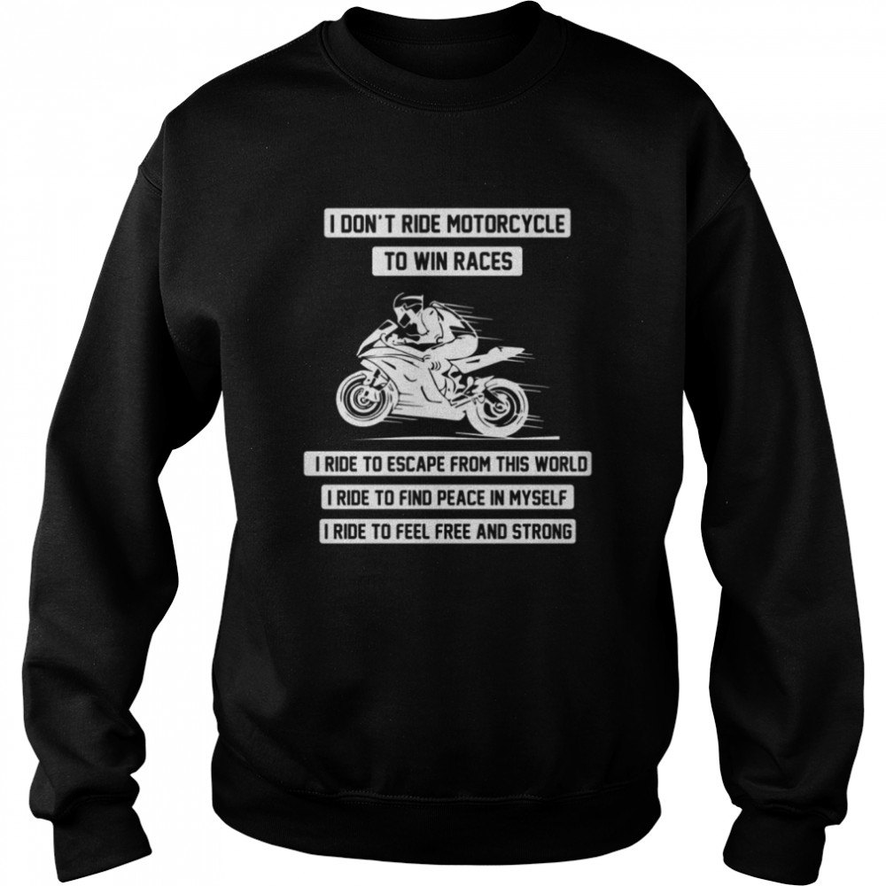 I don't ride motorcycle to win races shirt Unisex Sweatshirt