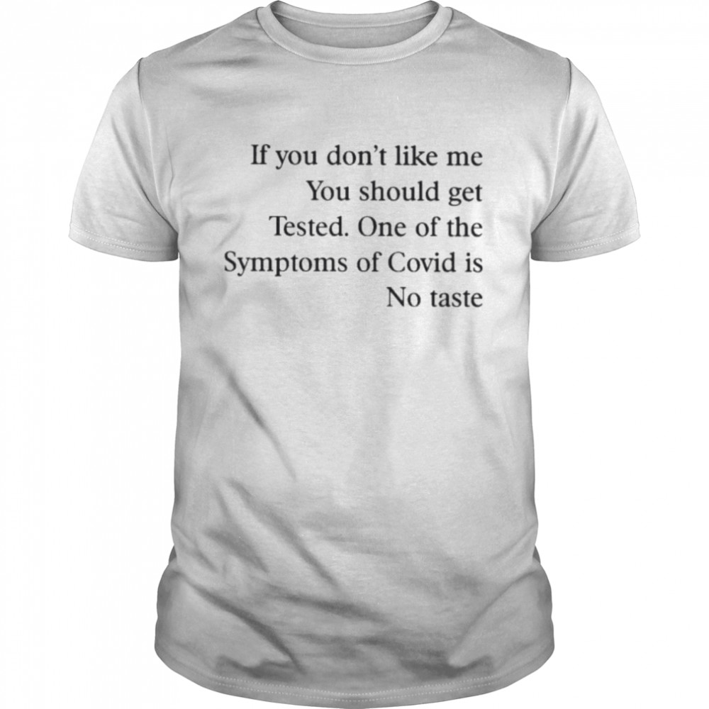 If You Don’t Like Me You Should Get Tested One Of The Symptoms Of Covid Is No Taste Shirt Business Shirt