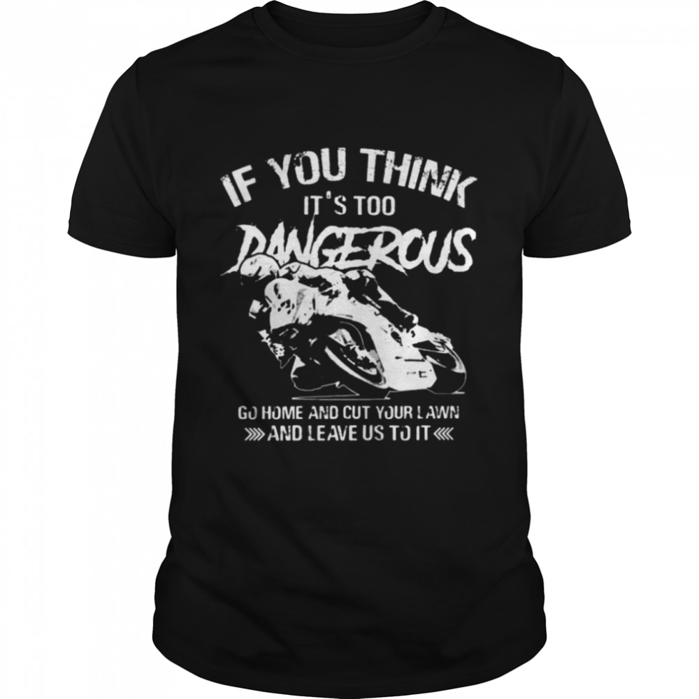 If you think it's too Dangerous shirt Classic Men's T-shirt