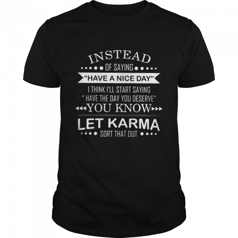 Instead of saying have a nice day Classic T-Shirt