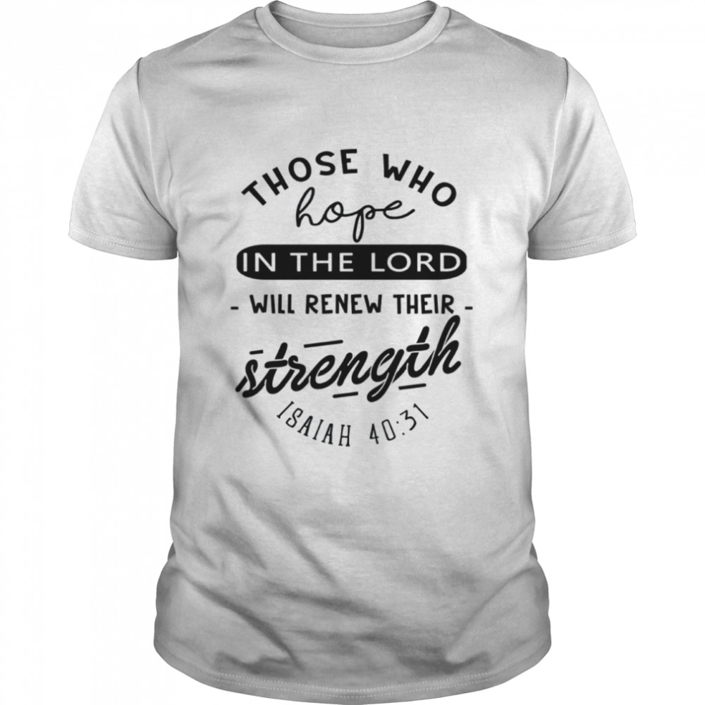 Isaiah 40 31 Those who hope in the Lord Bible verse shirt