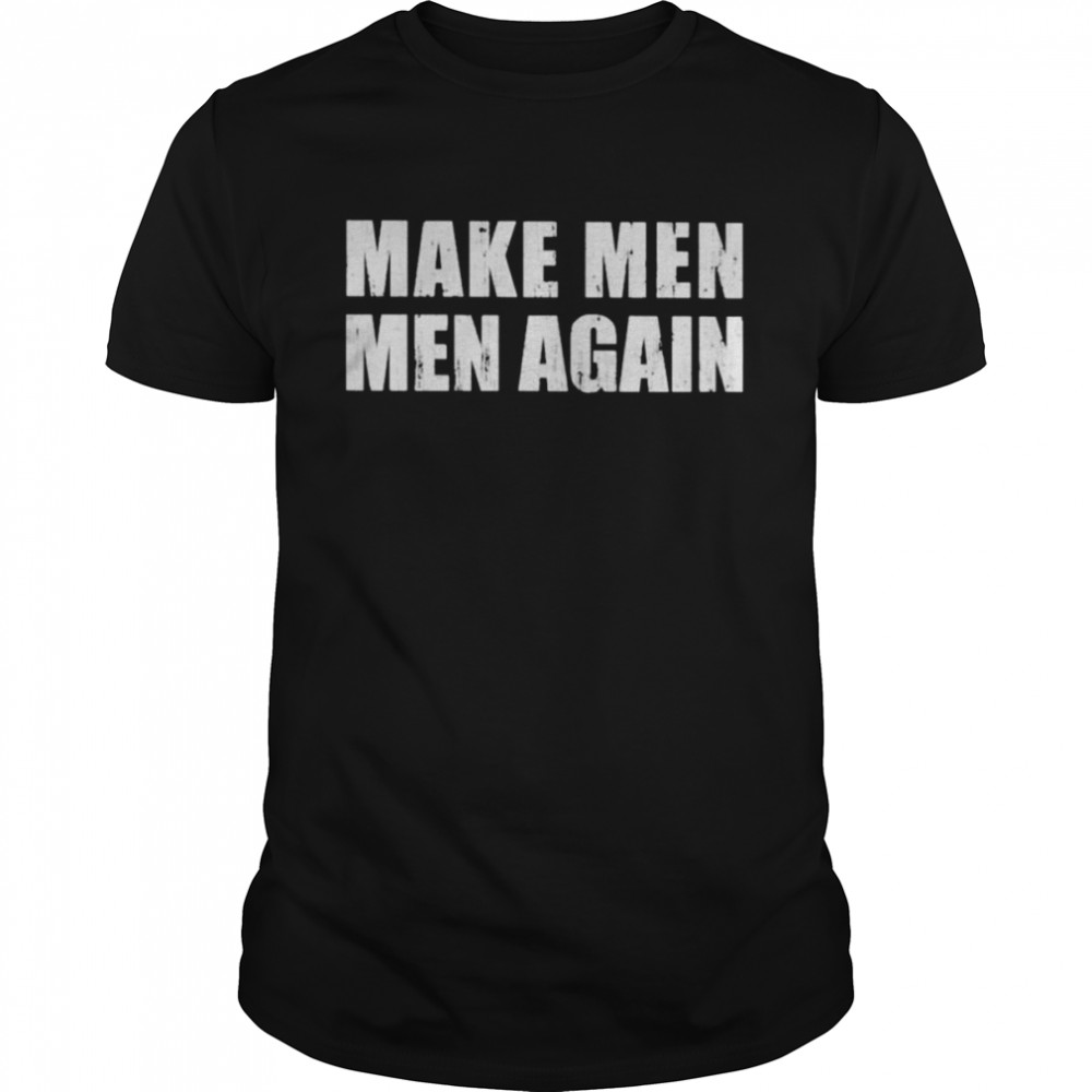 Make Men Men Again Shirt