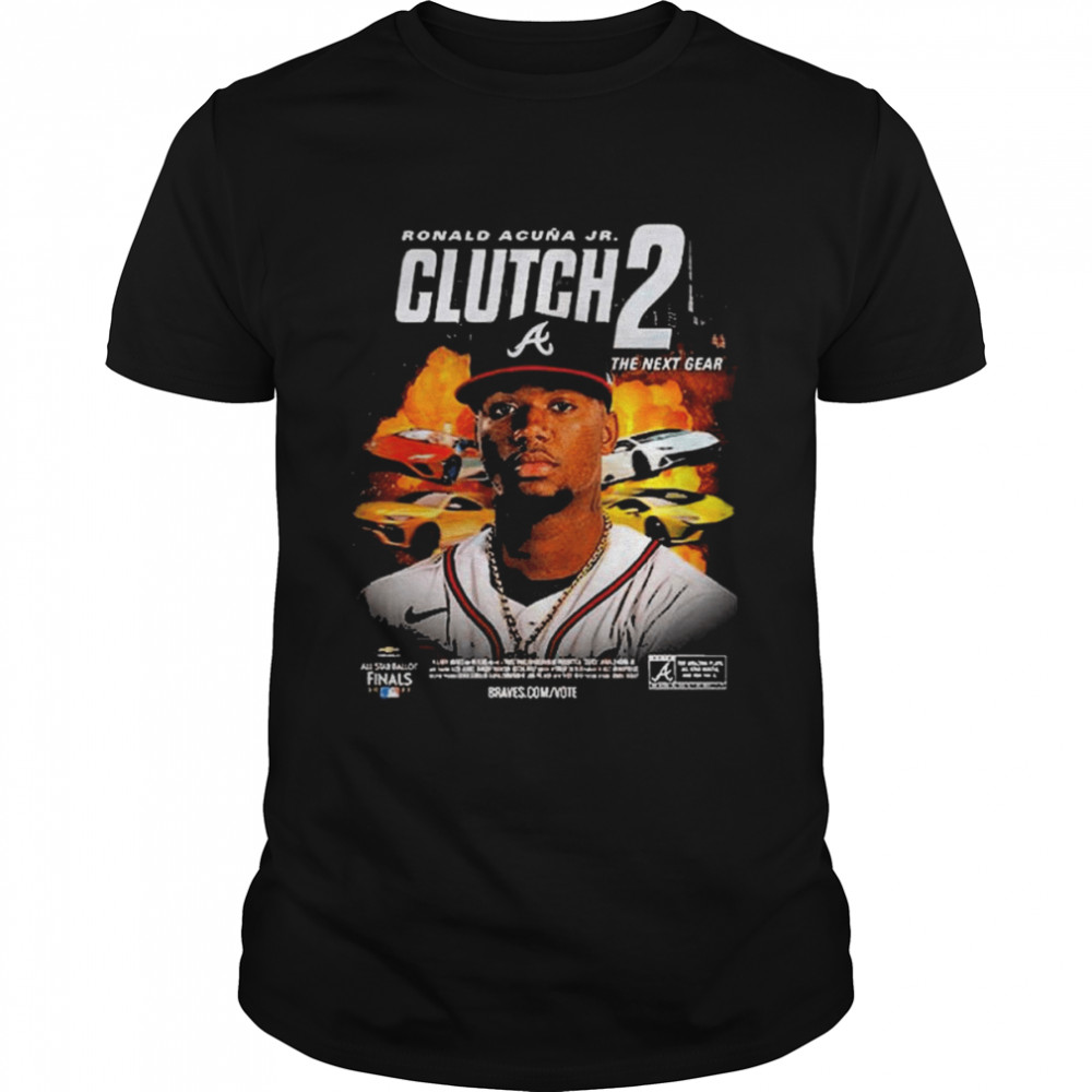 Mlb Atlanta Braves Ronald Acuna Jr Clutch 2 The Next Gear 2022 All Star Ballot Nl Starting Outfielder Shirt