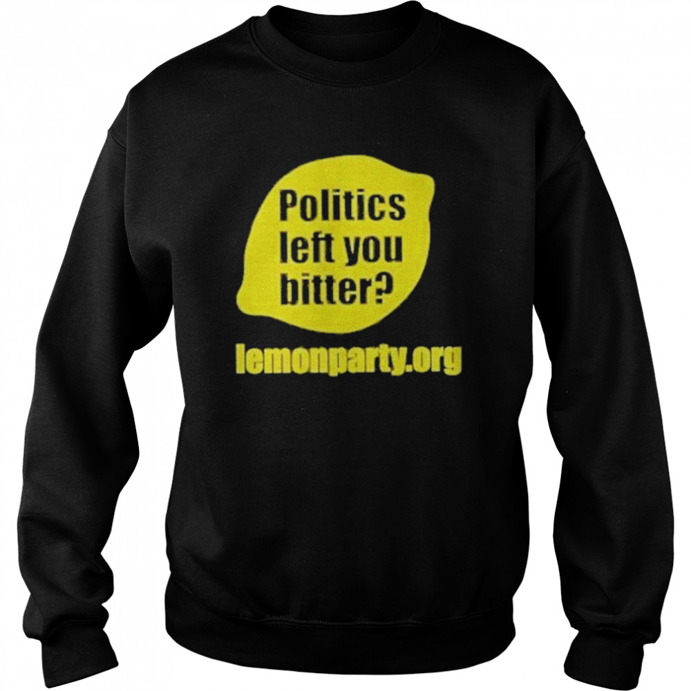 Politics Left You Bitter Lemonparty shirt Unisex Sweatshirt