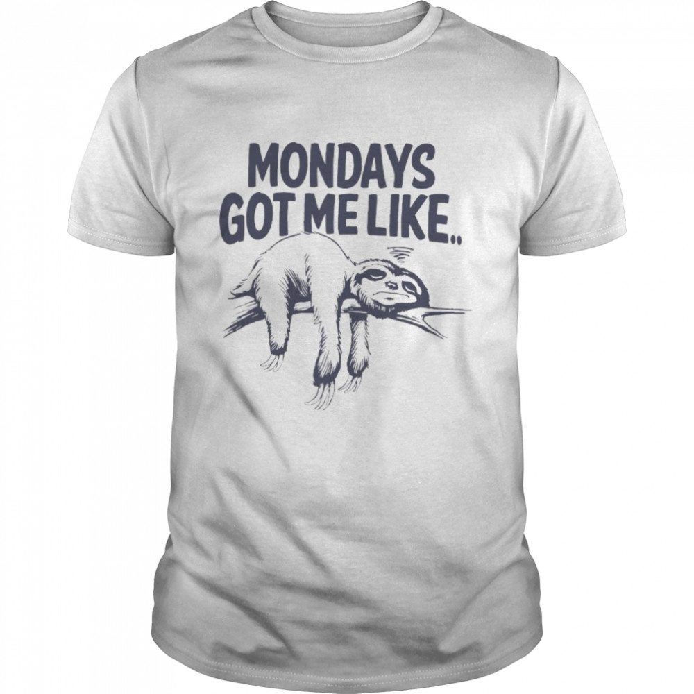 Sloth Mondays Got Me Like T-Shirt