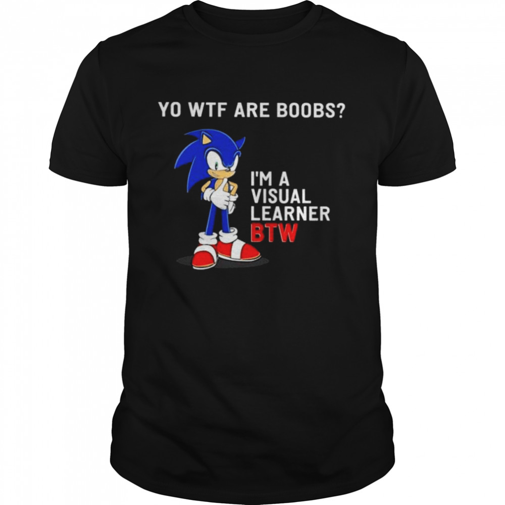 Sonic yo Wtf are boobs I’m a visual learner BTW shirt