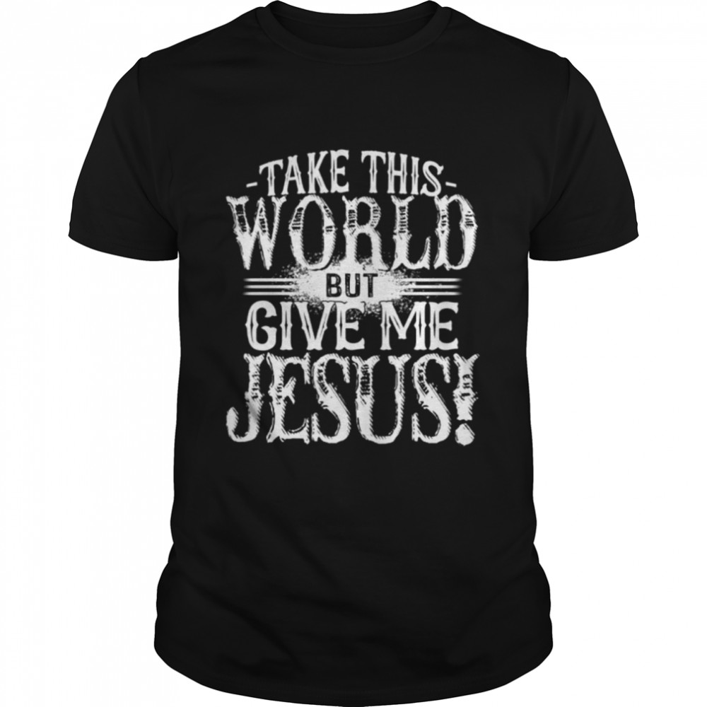 Take this world but give me Jesus shirt Classic Men's T-shirt